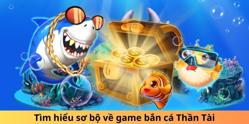 Tìm hiểu sơ bộ về game bắn cá Thần Tài